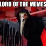 I made myself | image tagged in lord of the memes | made w/ Imgflip meme maker