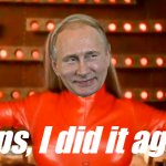 Vladimir Putin Oops I did it again