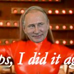 Vladimir Putin oops I did it again