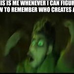 ... | THIS IS ME WHENEVER I CAN FIGURE OUT HOW TO REMEMBER WHO CREATES A MEME | image tagged in 7 foot oof | made w/ Imgflip meme maker