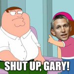 WHAT YOU OFTEN SAY WATCHING THE WORLD CUP | SHUT UP, GARY! | image tagged in shut up meg,world cup,commentators | made w/ Imgflip meme maker