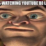 Kids watching YouTube be like... | KIDS WATCHING YOUTUBE BE LIKE... | image tagged in every,lord farquaad,shrek | made w/ Imgflip meme maker