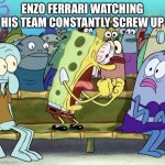 Angry SpongeBob | ENZO FERRARI WATCHING HIS TEAM CONSTANTLY SCREW UP | image tagged in angry spongebob | made w/ Imgflip meme maker