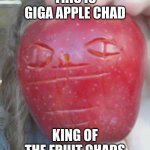 I made this | THIS IS GIGA APPLE CHAD; KING OF THE FRUIT CHADS | image tagged in buff apple | made w/ Imgflip meme maker