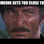 when someone gets too close to my bike | WHEN SOMEONE GETS TOO CLOSE TO MY BIKE | image tagged in lee van cleef | made w/ Imgflip meme maker