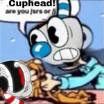 Cuphead! Are you /srs or /j