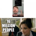Image title | 16 MILLION PEOPLE | image tagged in we ll see about that | made w/ Imgflip meme maker