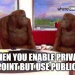 where banana | CONNECTION? WHEN YOU ENABLE PRIVATE ENDPOINT BUT USE PUBLIC API. | image tagged in where banana | made w/ Imgflip meme maker