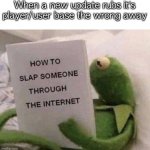 Kermit How to slap someone through the internet | When a new update rubs it’s player/user base the wrong away | image tagged in kermit how to slap someone through the internet | made w/ Imgflip meme maker