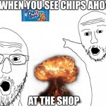 Two Sojacks | WHEN YOU SEE CHIPS AHOY; AT THE SHOP | image tagged in two sojacks | made w/ Imgflip meme maker