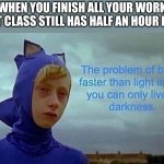 When you finish everything | WHEN YOU FINISH ALL YOUR WORK BUT CLASS STILL HAS HALF AN HOUR LEFT | image tagged in depression sonic | made w/ Imgflip meme maker