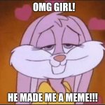 Lola Bunny in luv | OMG GIRL! HE MADE ME A MEME!!! | image tagged in lola bunny in luv | made w/ Imgflip meme maker