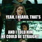 Imagine being gay | I KILLED VOLDEMORT; YEAH, I HEARD, THAT’S; AND I TOLD HIM HE COULD BE STRAIGHT | image tagged in messed up convo harry potter | made w/ Imgflip meme maker