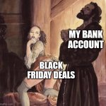 May the odds be ever in your favor | MY BANK ACCOUNT; BLACK FRIDAY DEALS | image tagged in monk temptation | made w/ Imgflip meme maker