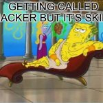 Funny and original title | GETTING CALLED HACKER BUT IT’S SKILL | image tagged in spongebob roman god | made w/ Imgflip meme maker
