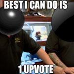best I can do | BEST I CAN DO IS 1 UPVOTE | image tagged in pawn stars best i can do | made w/ Imgflip meme maker