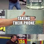 Yeah, that doesn’t change anything | PARENTS; THEIR STRESSED KID; TAKING THEIR PHONE | image tagged in flex tape fail,parents,phone | made w/ Imgflip meme maker