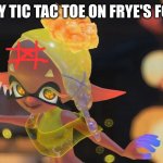 you're o's, im x's | LETS PLAY TIC TAC TOE ON FRYE'S FOREHEAD | image tagged in frye splatoon 3 | made w/ Imgflip meme maker
