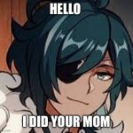 We do a little trolling | HELLO; I DID YOUR MOM | image tagged in kaeya | made w/ Imgflip meme maker