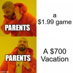 Drake Hotline Bling Meme | a $1.99 game A $700 Vacation PARENTS PARENTS | image tagged in memes,drake hotline bling | made w/ Imgflip meme maker