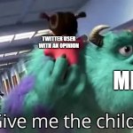 Give me the child | TWITTER USER WITH AN OPINION; ME; THE REST OF TWITTER | image tagged in give me the child,memes,funny,twitter,cancel culture | made w/ Imgflip meme maker