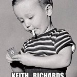 smoking kid | KEITH   RICHARDS 
YOU’RE   ALRIGHT | image tagged in smoking kid | made w/ Imgflip meme maker