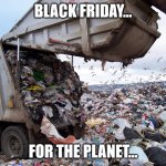 Black Friday | BLACK FRIDAY... FOR THE PLANET... | image tagged in funny,fun,funny memes,black friday,buy,planet | made w/ Imgflip meme maker