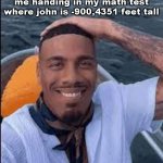 math test | me handing in my math test where john is -900,4351 feet tall | image tagged in kumalala,school,math | made w/ Imgflip meme maker