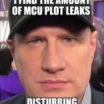 Kevin Feige hates plot leaks | I FIND THE AMOUNT OF MCU PLOT LEAKS; DISTURBING | image tagged in kevin feige angry | made w/ Imgflip meme maker