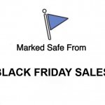 Marked safe from Black Friday | BLACK FRIDAY SALES | image tagged in marked safe flag,black friday | made w/ Imgflip meme maker
