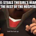 -_- | THE REST OF THE HOSPITAL; ME: STEALS THE GIRL’S HEART | image tagged in heavy hold up,hold up,wait a minute,hospital | made w/ Imgflip meme maker