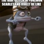 my favourite glitch | THE RIDE GLITCH IN POKEMON SCARLET AND VIOLET BE LIKE | image tagged in crazy frog,pokemon memes,pokemon,nintendo,nintendo switch,glitch | made w/ Imgflip meme maker