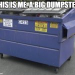 face reveal (JOKE) | THIS IS ME. A BIG DUMPSTER. | image tagged in dumpster | made w/ Imgflip meme maker