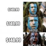 braveheart william wallace hold | $149.99; $149,99; $148.99 | image tagged in braveheart william wallace hold | made w/ Imgflip meme maker