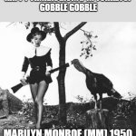 Marilyn Monroe puritan thnxsgivin | HAPPY THNKXSGIVING YA TURKEYS! 
GOBBLE GOBBLE; MARILYN MONROE (MM) 1950 | image tagged in marylin monroe in fishnets 1950,marilyn monroe,1950s,thanksgiving day,turkey day,holidays | made w/ Imgflip meme maker