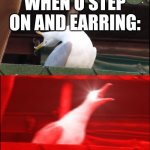 screaming seagull | WHEN U STEP ON AND EARRING: | image tagged in screaming seagull | made w/ Imgflip meme maker