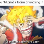 Satan is shivering in his boots | When you 3d print a totem of undying in real life: | image tagged in pie charts,e | made w/ Imgflip meme maker