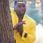 Cookies | ME: *ENTERS WEBSITE*
COOKIES: | image tagged in rubbing hands,cookies,relatable | made w/ Imgflip meme maker