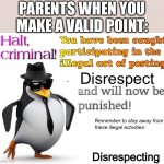 “Disrespectful!!!” | PARENTS WHEN YOU MAKE A VALID POINT:; Disrespect; Disrespecting | image tagged in halt criminal,memes,parents,disrespect,funny,relatable | made w/ Imgflip meme maker