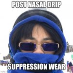 POST NASAL DRIP SUPPRESSION WEAR | POST NASAL DRIP; SUPPRESSION WEAR | image tagged in post nasal drip suppression | made w/ Imgflip meme maker