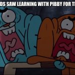 Adult Swim Nightmare Fuel | POV: YOUR KIDS SAW LEARNING WITH PIBBY FOR THE FIRST TIME | image tagged in gumball | made w/ Imgflip meme maker