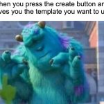 sadly this has never happened to me | When you press the create button and it gives you the template you want to use: | image tagged in sully shutdown,memes | made w/ Imgflip meme maker