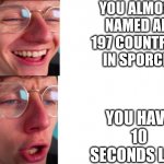 Jack Meme 69420 | YOU ALMOST NAMED ALL 197 COUNTRIES IN SPORCLE; YOU HAVE 10 SECONDS LEFT | image tagged in jacksucksatlife,memes | made w/ Imgflip meme maker