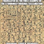 It rarely appears in comments sections so I thought I'd trace its roots | THIS HAS ROUGHLY BEEN TRANSLATED AS THE FIRST EXAMPLE OF THE STUNNINGLY ORIGINAL EXCLAMATION:; "WOW, JUST WOW" | image tagged in hyroglyphs,wow,wow just wow | made w/ Imgflip meme maker