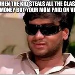 underrated meme credit to my freind larlar | WHEN THE KID STEALS ALL THE CLASS TRIP MONEY BUT YOUR MOM PAID ON VENMO | image tagged in ajay devgun meme face,meme | made w/ Imgflip meme maker