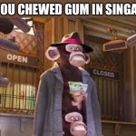 Chewing Gum in Singapore | POV: YOU CHEWED GUM IN SINGAPORE: | image tagged in monkeys get caught,memes,singapore,gum,funny,caught | made w/ Imgflip meme maker