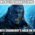 Looks like meat's back on the menu, boys! | ME AFTER THANKSGIVING; LOOKS LIKE SPRITE CRANBERRY'S BACK ON THE MENU BOYS | image tagged in looks like meat's back on the menu boys,christmas memes | made w/ Imgflip meme maker