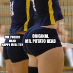 Volleyball Thicccness | ORIGINAL MR. POTATO HEAD; MR. POTATO HEAD HAPPY MEAL TOY | image tagged in volleyball thicccness,booty,mr potato head,happy meal | made w/ Imgflip meme maker