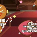 this is me everyday | MY OUTER FEELINGS; ME AND MY INNER FEELINGS FEELING SCARED AND FILLED WITH NERVOUSNESS | image tagged in happy gingerbrave vs traumatized strawberry cookie | made w/ Imgflip meme maker