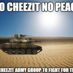 cheezit war is starting soon | NO CHEEZIT NO PEACE; JOIN THE CHEEZIT ARMY GROUP TO FIGHT FOR THE CHEEZIT | image tagged in desert | made w/ Imgflip meme maker